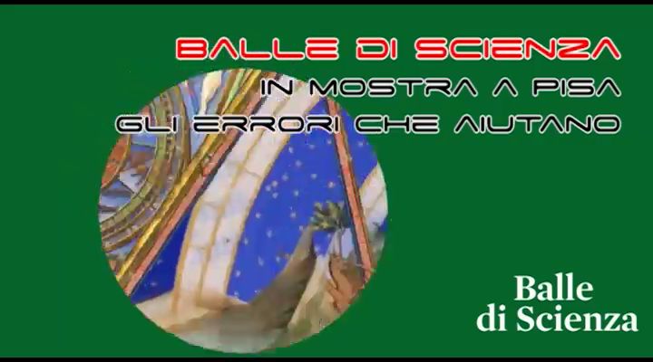Balle di Scienza, in mostra a Pisa gli errori che aiutano