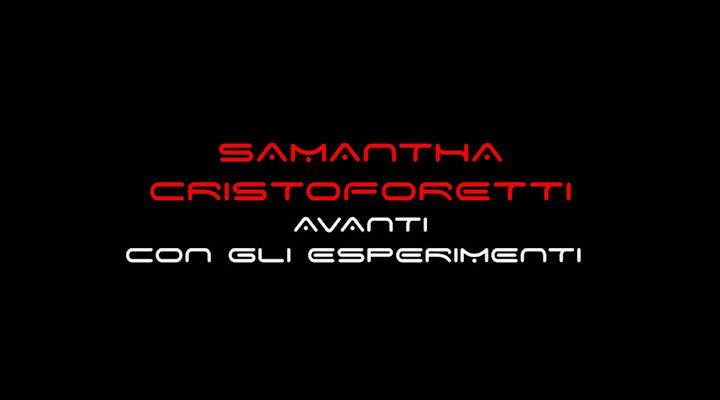 Samantha Cristoforetti, avanti con gli esperimenti