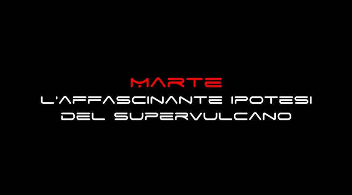 Marte, l'affascinante ipotesi del supervulcano